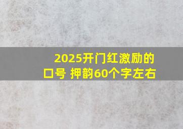 2025开门红激励的口号 押韵60个字左右